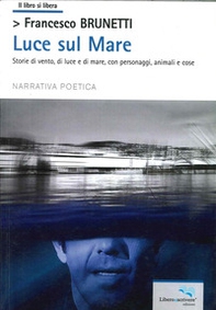 Luce sul mare storie di vento, di luce e di mar, con personaggi, animali e cose - Librerie.coop Luce sul mare storie di vento, di luce e di mar, con personaggi, animali e cose - Librerie.coop