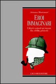 Eroi immaginari. L'identità nazionale nei romanzi, film, telefilm, polizieschi - Librerie.coop Eroi immaginari. L'identità nazionale nei romanzi, film, telefilm, polizieschi - Librerie.coop