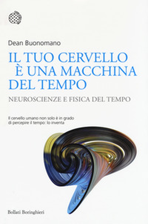 Il tuo cervello è una macchina del tempo. Neuroscienze e fisica del tempo - Librerie.coop Il tuo cervello è una macchina del tempo. Neuroscienze e fisica del tempo - Librerie.coop