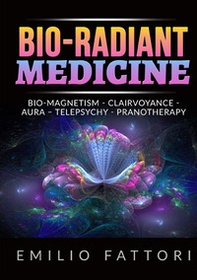 Bio-radiant medicine. Bio-magnetism, clairvoyance, aura, telepsychy, pranotherapy - Librerie.coop