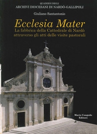 Ecclesia mater. La fabbrica della cattedrale di Nardò attraverso gli atti delle visite pastorali - Librerie.coop Ecclesia mater. La fabbrica della cattedrale di Nardò attraverso gli atti delle visite pastorali - Librerie.coop