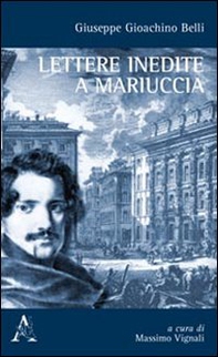 Giuseppe Gioachino Belli. Lettere inedite a Mariuccia - Librerie.coop