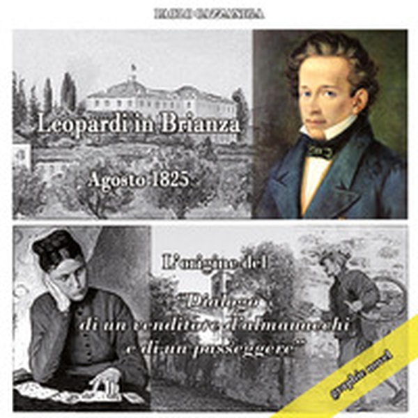 Leopardi in Brianza. Agosto 1825. L'origine del «Dialogo di un venditore d'almanacchi e un passeggere» - Librerie.coop Leopardi in Brianza. Agosto 1825. L'origine del «Dialogo di un venditore d'almanacchi e un passeggere» - Librerie.coop