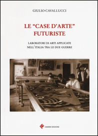 Le «case d'arte» futuriste. Laboratori di arti applicate nell'Italia tra le due guerre - Librerie.coop Le «case d'arte» futuriste. Laboratori di arti applicate nell'Italia tra le due guerre - Librerie.coop