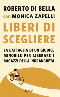 Liberi di scegliere. La battaglia di un giudice minorile per liberare i ragazzi della 'ndrangheta - Librerie.coop