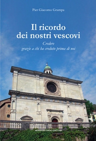 Il ricordo dei nostri vescovi. Credere grazie a chi ha creduto prima di noi - Librerie.coop