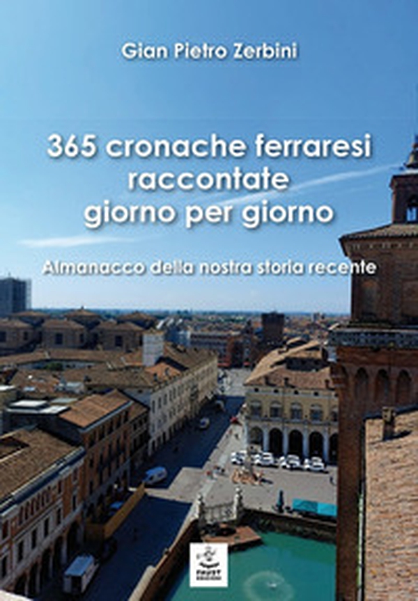 365 cronache ferraresi raccontate giorno per giorno. Almanacco della nostra storia recente - Librerie.coop 365 cronache ferraresi raccontate giorno per giorno. Almanacco della nostra storia recente - Librerie.coop