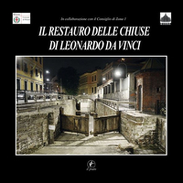 Il restauro delle chiuse di Leonardo da Vinci. Le chiuse della Conca dell'Incoronata a Milano - Librerie.coop Il restauro delle chiuse di Leonardo da Vinci. Le chiuse della Conca dell'Incoronata a Milano - Librerie.coop