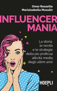 Influencermania. La storia, le novità e le strategie della più proficua attività media degli ultimi anni - Librerie.coop