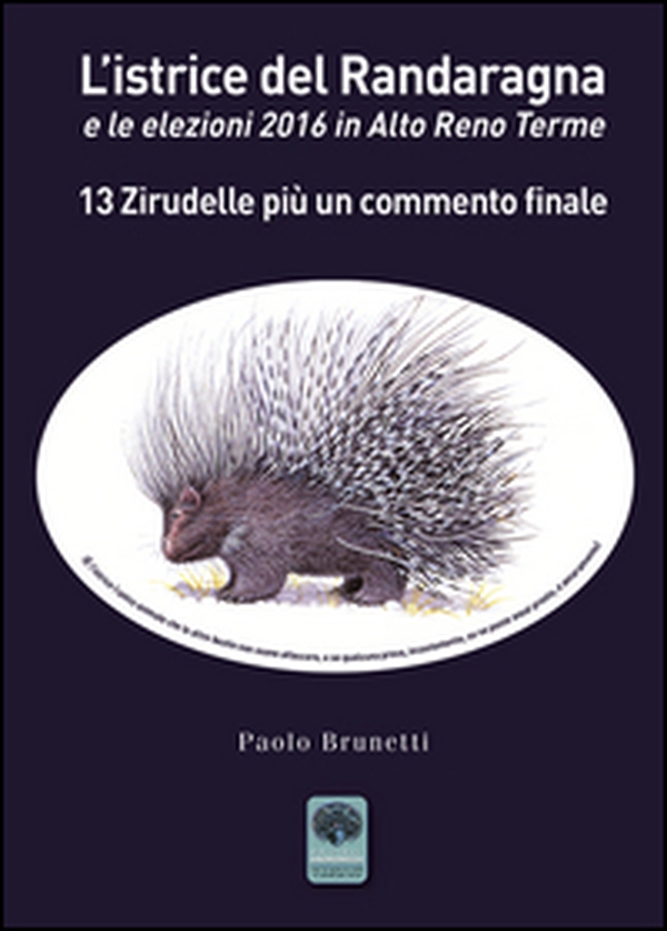 L'istrice del Randaragna e le elezioni 2016 in Alto Reno Terme. 13 zirudelle più un commento finale - Librerie.coop L'istrice del Randaragna e le elezioni 2016 in Alto Reno Terme. 13 zirudelle più un commento finale - Librerie.coop