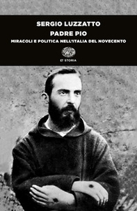 Padre Pio. Miracoli e politica nell'Italia del Novecento - Librerie.coop
