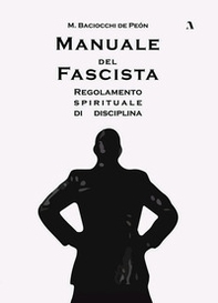 Manuale del fascista. Regolamento spirituale di disciplina - Librerie.coop