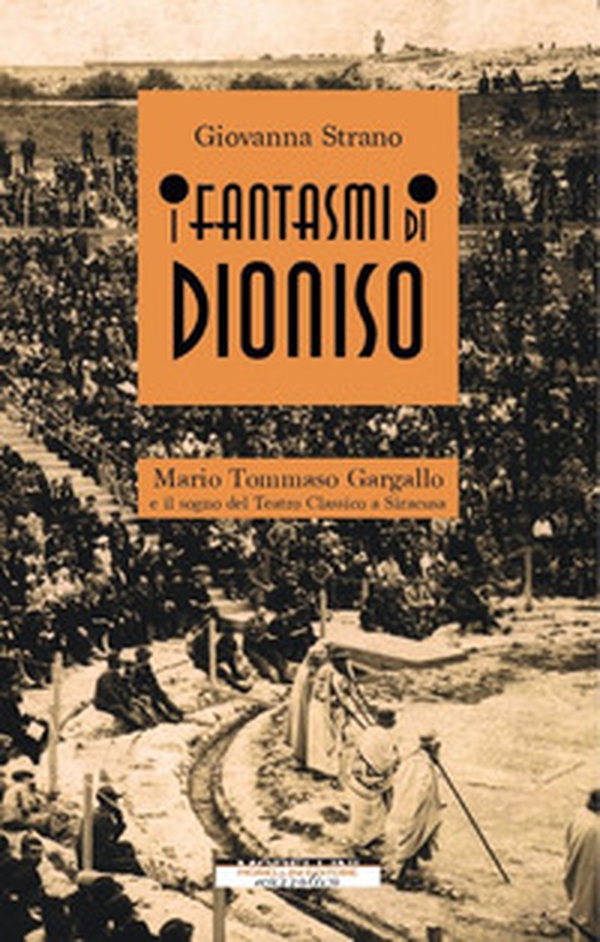 I fantasmi di Dioniso. Mario Tommaso Gargallo e il sogno del teatro classico a Siracusa - Librerie.coop I fantasmi di Dioniso. Mario Tommaso Gargallo e il sogno del teatro classico a Siracusa - Librerie.coop