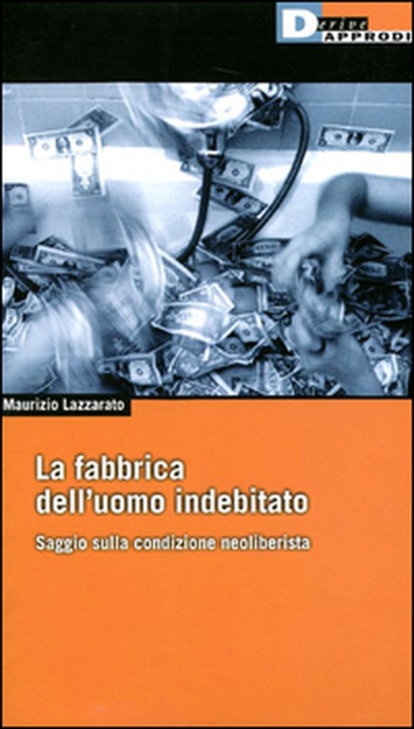 La fabbrica dell'uomo indebitato. Saggio sulla condizione neoliberista - Librerie.coop La fabbrica dell'uomo indebitato. Saggio sulla condizione neoliberista - Librerie.coop
