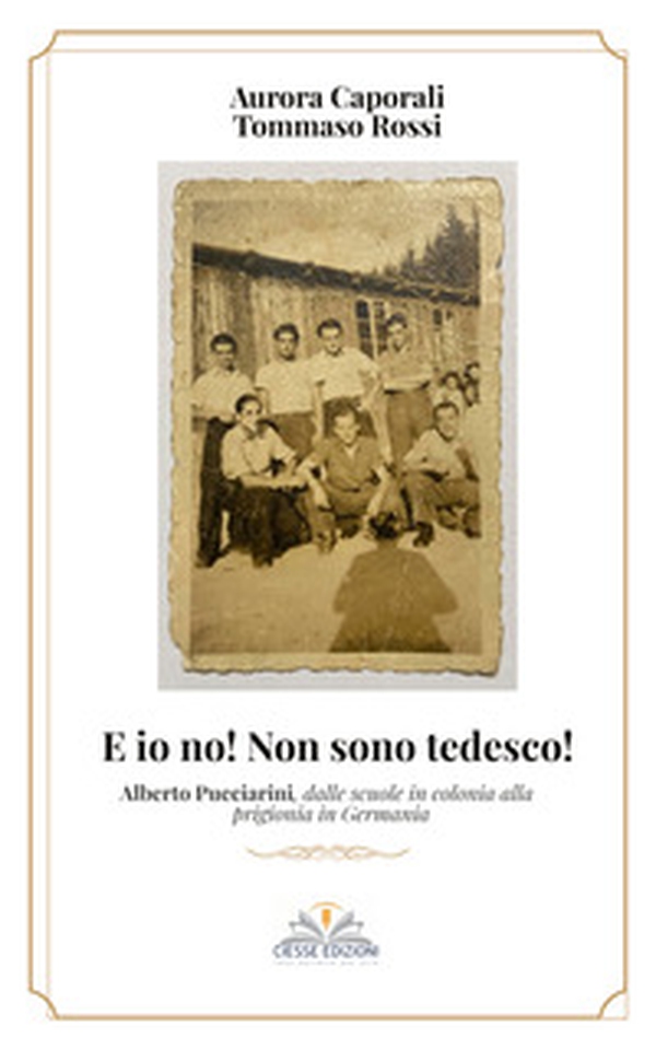 E io no! Non sono tedesco! Alberto Pucciarini, dalle scuole in colonia alla prigionia in Germania - Librerie.coop E io no! Non sono tedesco! Alberto Pucciarini, dalle scuole in colonia alla prigionia in Germania - Librerie.coop