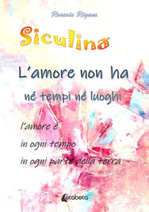 Siculina. L'amore non ha né tempi né luoghi. l'amore è in ogni tempo in ogni parte della terra - Librerie.coop Siculina. L'amore non ha né tempi né luoghi. l'amore è in ogni tempo in ogni parte della terra - Librerie.coop