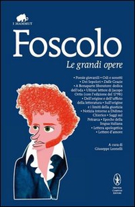 Le grandi opere: Poesie giovanili-Odi e sonetti-Dei Sepolcri-Dalle Grazie-A Bonaparte liberatore: dedica dell'oda-Ultime lettere di Jacopo Ortis... - Librerie.coop