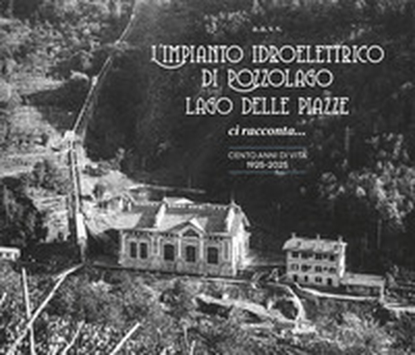 L'impianto idroelettrico di Pozzolago Lago delle Piazze. Ci racconta... cento anni di vita 1925-2025 - Librerie.coop L'impianto idroelettrico di Pozzolago Lago delle Piazze. Ci racconta... cento anni di vita 1925-2025 - Librerie.coop