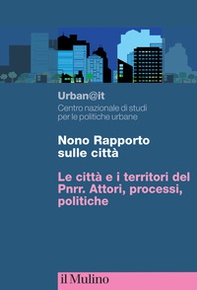 Nono rapporto sulle città. Le città e i territori del PNRR. Attori, processi, politiche - Librerie.coop