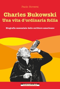 Charles Bukowski. Una vita d'ordinaria follia - Librerie.coop