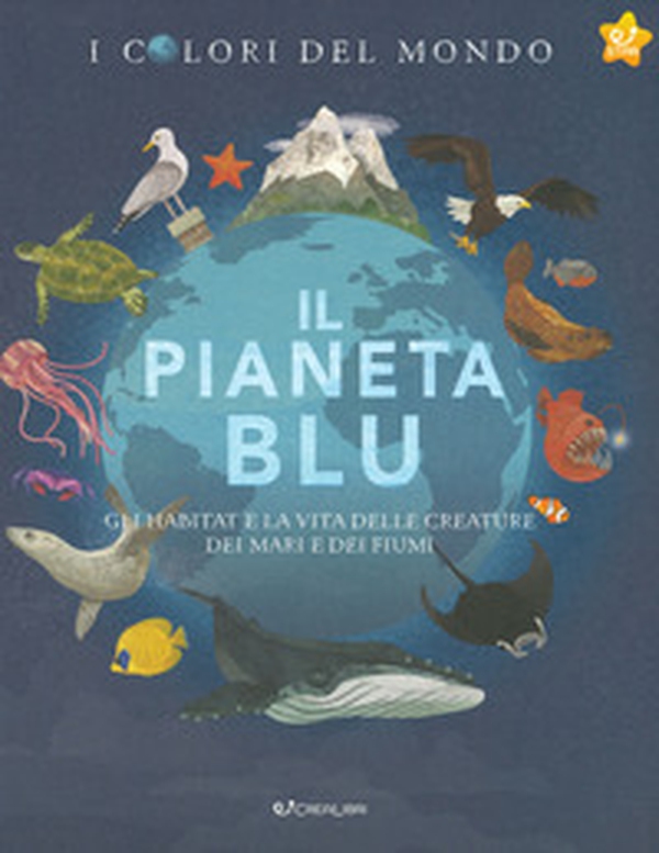 Il pianeta blu. Gli habitat e la vita delle creature dei mari e dei fiumi. I colori del mondo - Librerie.coop Il pianeta blu. Gli habitat e la vita delle creature dei mari e dei fiumi. I colori del mondo - Librerie.coop