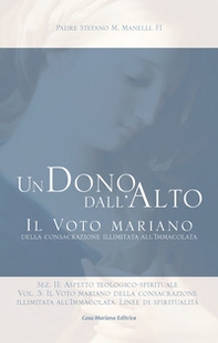 Un dono dall'alto. Il voto mariano della consacrazione illimitata all'Immacolata. Sez. II: Aspetto teologico-spirituale - Vol. 3 - Librerie.coop
