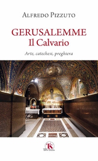 Gerusalemme. Il calvario. Arte, catechesi, preghiera - Librerie.coop