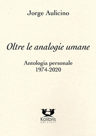 Oltre le analogie umane. Antologia personale 1974-2020 - Librerie.coop