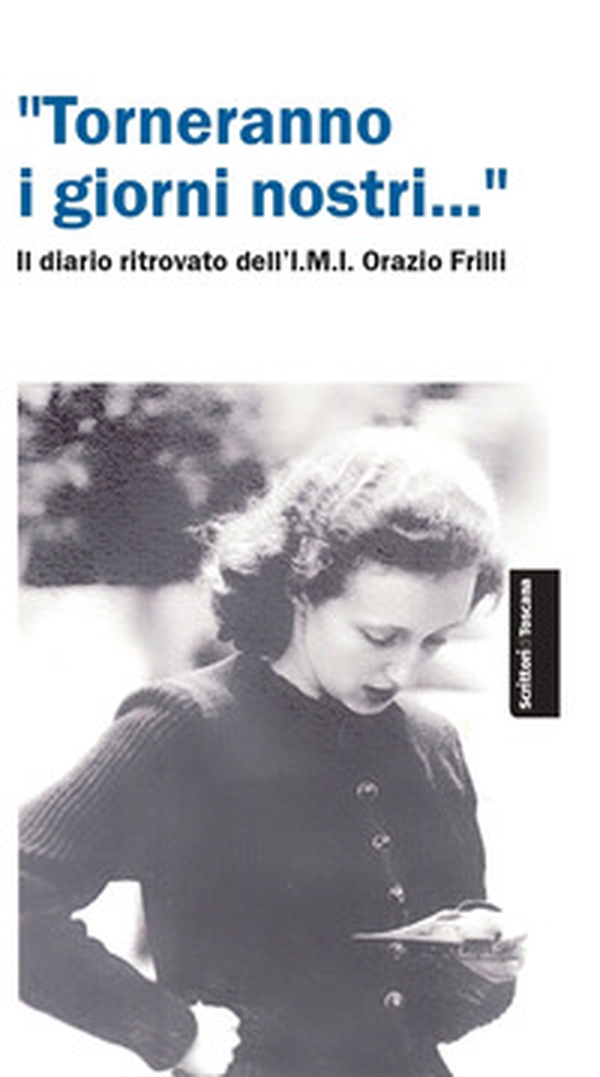 «Torneranno i giorni nostri...». Il diario ritrovato dell'IMI Orazio Frilli - Librerie.coop «Torneranno i giorni nostri...». Il diario ritrovato dell'IMI Orazio Frilli - Librerie.coop