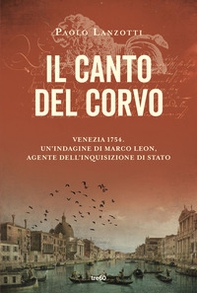 Il canto del corvo. Venezia 1754. Un'indagine di Marco Leon, agente dell'Inquisizione di Stato - Librerie.coop