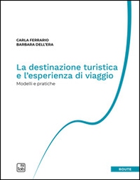 La destinazione turistica e l'esperienza di viaggio. Modelli e pratiche - Librerie.coop
