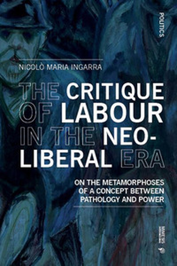 The critique of labour in the neoliberal era. On the metamorphoses of a concept between pathology and power - Librerie.coop The critique of labour in the neoliberal era. On the metamorphoses of a concept between pathology and power - Librerie.coop