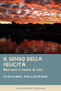 Il senso della felicità. Racconti e storie di vita - Librerie.coop