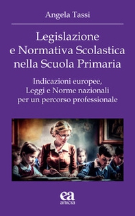 Legislazione e normativa scolastica nella scuola primaria. Indicazioni europee, leggi e norme nazionali per un percorso professionale - Librerie.coop
