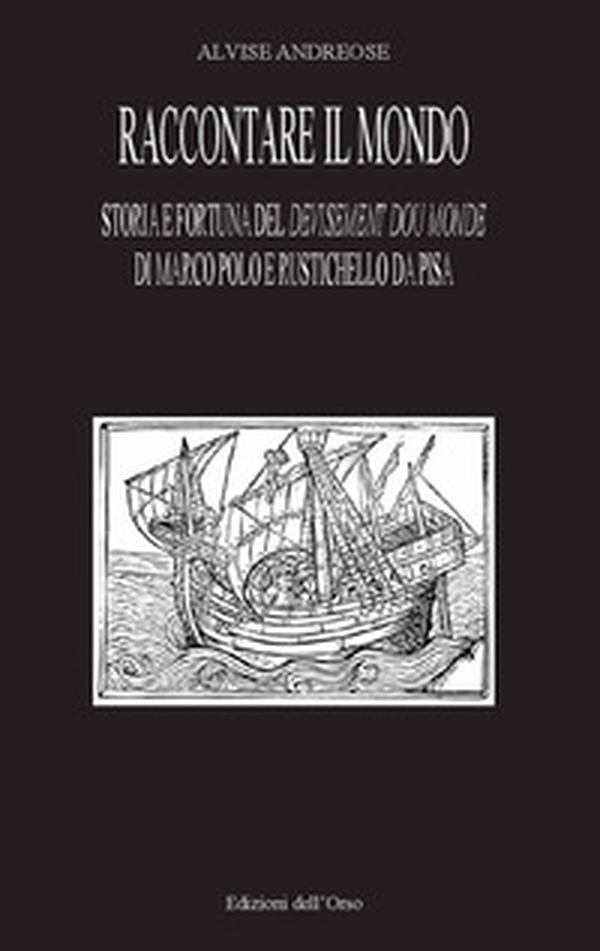 Raccontare il mondo. Storia e fortuna del devisement du monde di Marco Polo e Rustichello da Pisa - Librerie.coop Raccontare il mondo. Storia e fortuna del devisement du monde di Marco Polo e Rustichello da Pisa - Librerie.coop