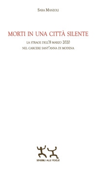 Morti in una città silente. La strage dell'8 marzo 2020 nel carcere Sant'Anna di Modena - Librerie.coop