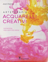Arteterapia. Acquarelli creativi. Dipingere per sentirsi bene - Librerie.coop
