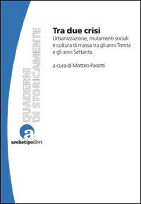 Tra due crisi. Urbanizzazione, mutamenti sociali e cultura di massa tra gli anni Trenta e gli anni Settanta - Librerie.coop Tra due crisi. Urbanizzazione, mutamenti sociali e cultura di massa tra gli anni Trenta e gli anni Settanta - Librerie.coop