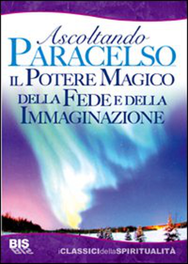 Il potere magico della fede e dell'immaginazione. Ascoltando Paracelso - Librerie.coop Il potere magico della fede e dell'immaginazione. Ascoltando Paracelso - Librerie.coop
