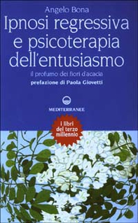 Ipnosi regressiva e psicoterapia dell'entusiasmo. Il profumo dei fiori d'acacia - Librerie.coop