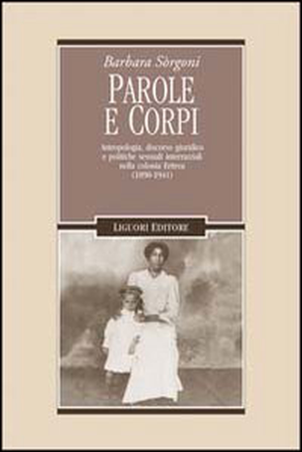 Parole e corpi. Antropologia, discorso giuridico e politiche sessuali interrazziali nella colonia Eritrea (1890-1941) - Librerie.coop Parole e corpi. Antropologia, discorso giuridico e politiche sessuali interrazziali nella colonia Eritrea (1890-1941) - Librerie.coop