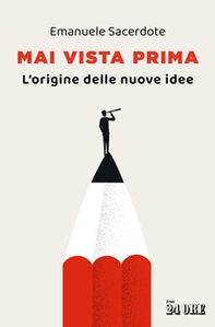 Mai vista prima. L'origine delle nuove idee - Librerie.coop Mai vista prima. L'origine delle nuove idee - Librerie.coop