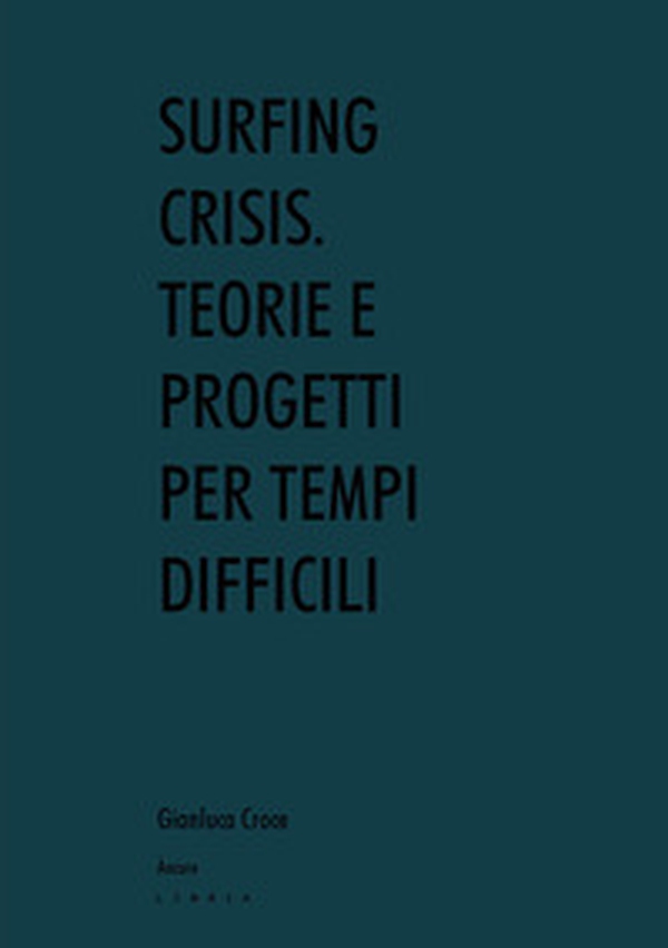 Surfing crisis. Teorie e progetti per tempi difficili - Librerie.coop Surfing crisis. Teorie e progetti per tempi difficili - Librerie.coop
