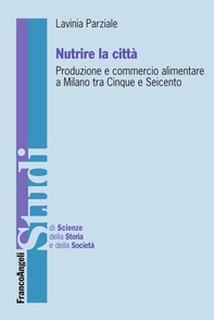 Nutrire la città. Produzione e commercio alimentare a Milano tra Cinque e Seicento - Librerie.coop
