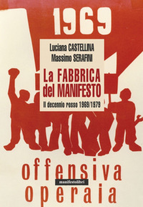 La fabbrica del manifesto. Il decennio rosso 1969/1979 - Librerie.coop La fabbrica del manifesto. Il decennio rosso 1969/1979 - Librerie.coop