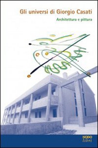 Gli universi di Giorgio Casati. Architettura e pittura - Librerie.coop