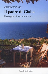 Il padre di Giulia. Il coraggio di non arrendersi - Librerie.coop Il padre di Giulia. Il coraggio di non arrendersi - Librerie.coop