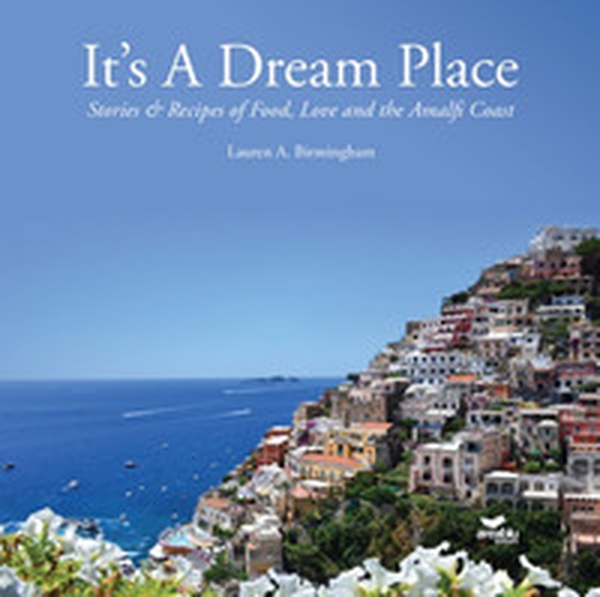 It's a dream place. Stories and recipes of food, love and the Amalfi coast - Librerie.coop It's a dream place. Stories and recipes of food, love and the Amalfi coast - Librerie.coop