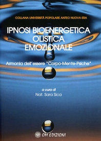 Ipnosi bioenergetica olistica emozionale. Armonia dell'essere «Corpo-Mente-Psiche» - Librerie.coop