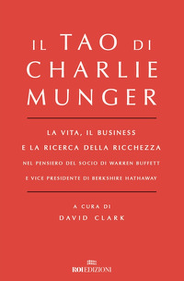Il Tao di Charlie Munger. La vita, il business e la ricerca della ricchezza nel pensiero del socio di Warren Buffett e vice presidente di Berkshire Hathaway - Librerie.coop Il Tao di Charlie Munger. La vita, il business e la ricerca della ricchezza nel pensiero del socio di Warren Buffett e vice presidente di Berkshire Hathaway - Librerie.coop